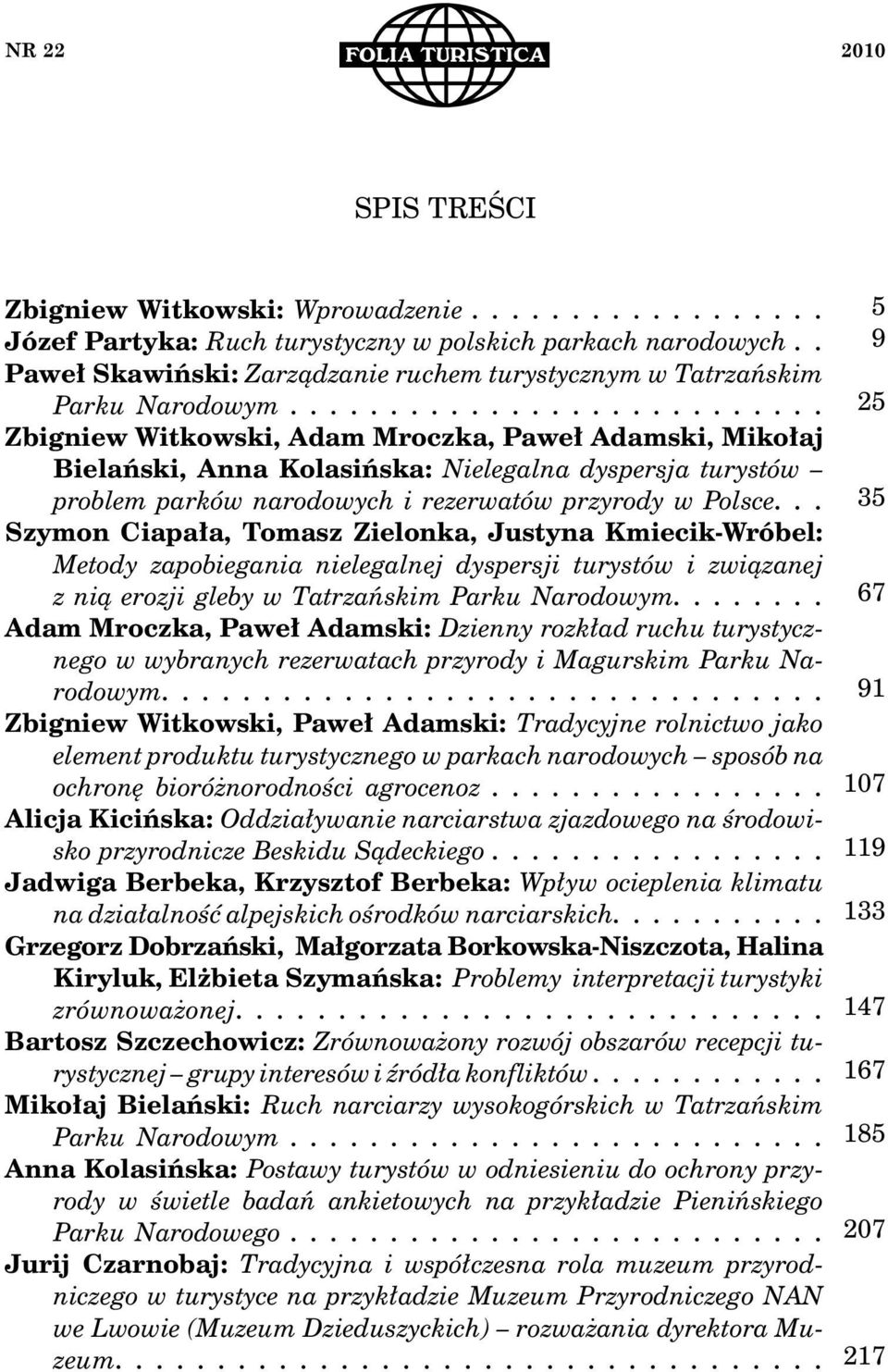 ... Zbigniew Witkowski, Adam Mroczka, Paweł Adamski, Mikołaj Bielański, Anna Kolasińska: Nielegalna dyspersja turystów problem parków narodowych i rezerwatów przyrody w Polsce.