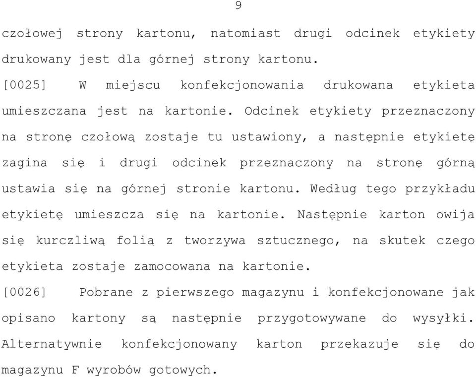 Według tego przykładu etykietę umieszcza się na kartonie. Następnie karton owija się kurczliwą folią z tworzywa sztucznego, na skutek czego etykieta zostaje zamocowana na kartonie.
