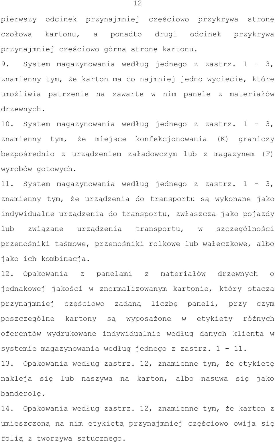 System magazynowania według jednego z zastrz. 1-3, znamienny tym, że miejsce konfekcjonowania (K) graniczy bezpośrednio z urządzeniem załadowczym lub z magazynem (F) wyrobów gotowych. 11.