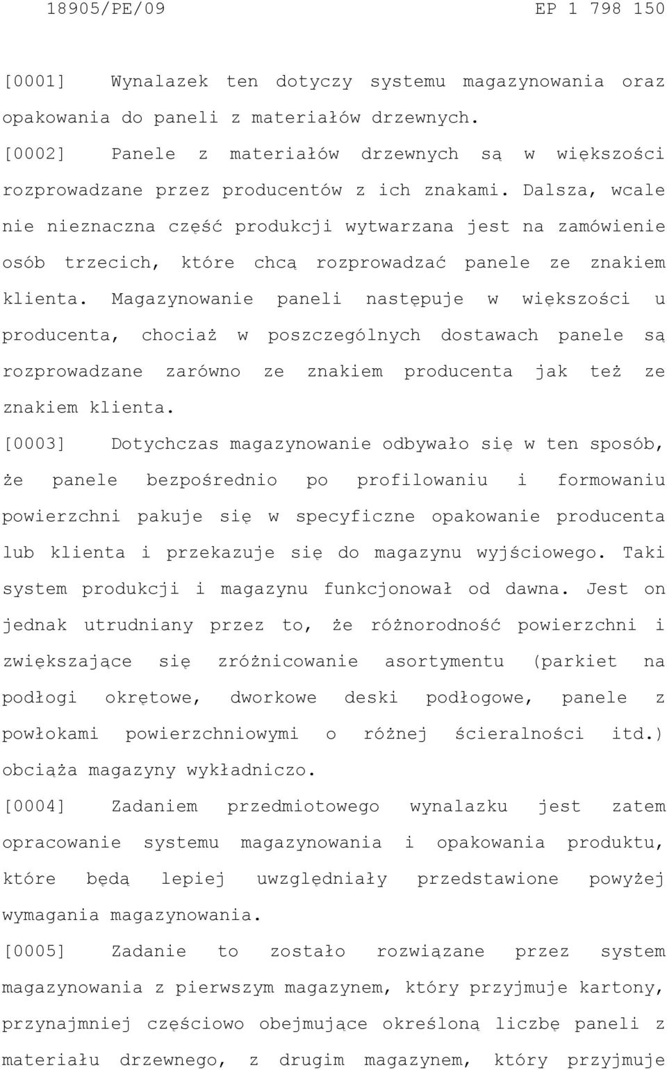 Dalsza, wcale nie nieznaczna część produkcji wytwarzana jest na zamówienie osób trzecich, które chcą rozprowadzać panele ze znakiem klienta.