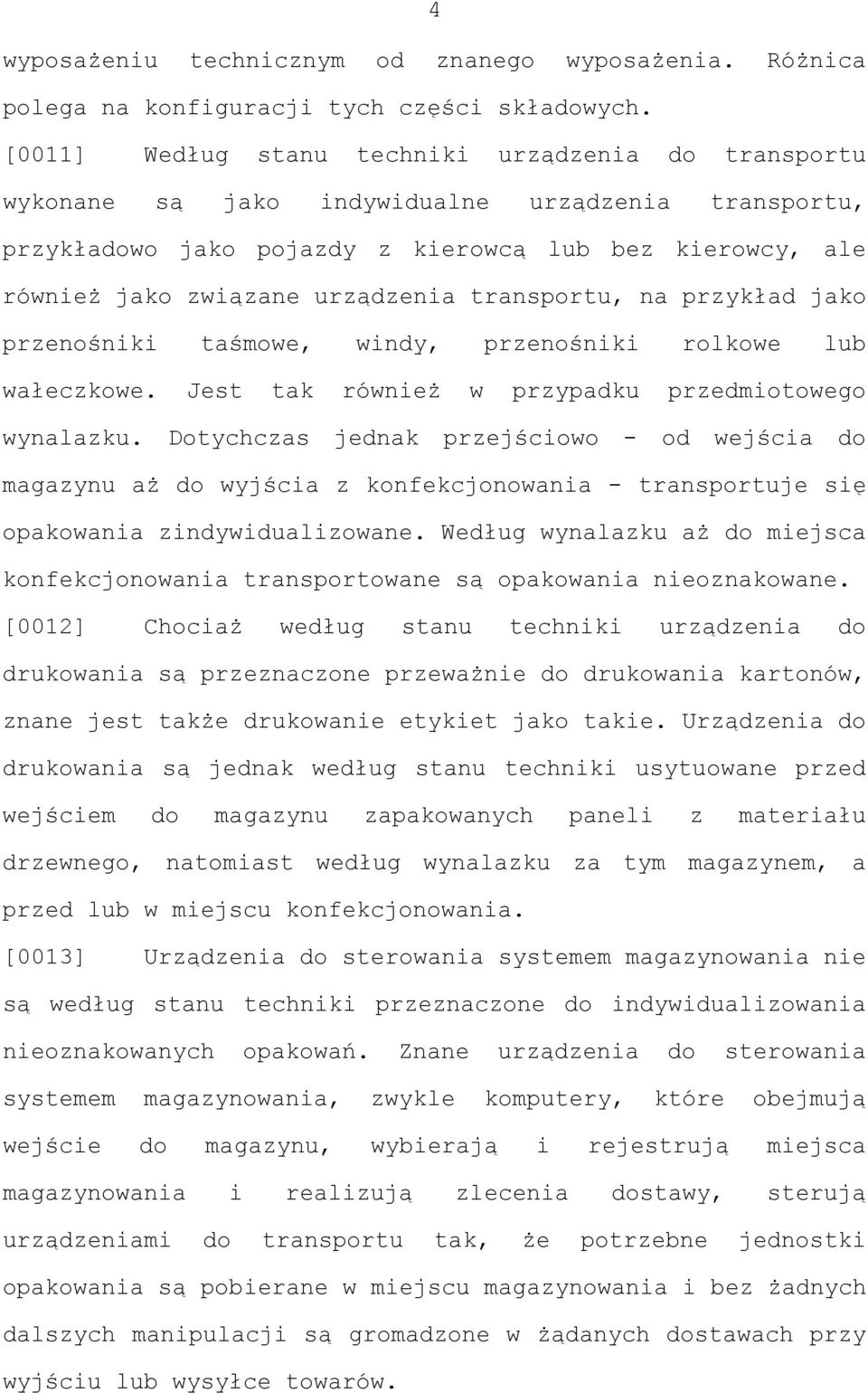 transportu, na przykład jako przenośniki taśmowe, windy, przenośniki rolkowe lub wałeczkowe. Jest tak również w przypadku przedmiotowego wynalazku.