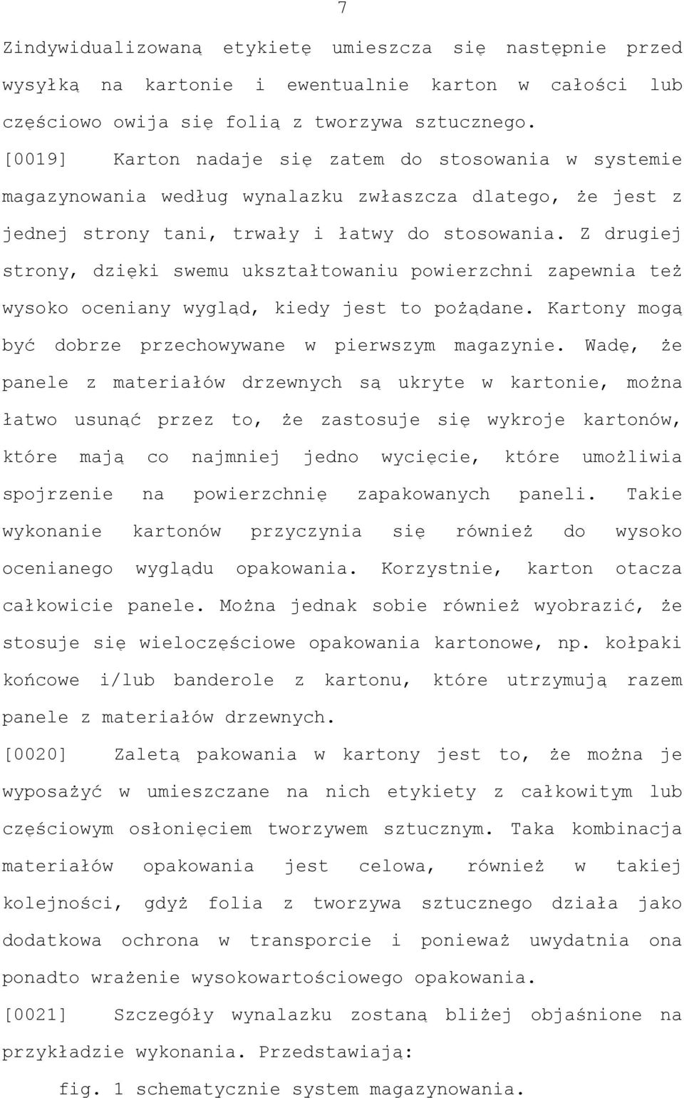 Z drugiej strony, dzięki swemu ukształtowaniu powierzchni zapewnia też wysoko oceniany wygląd, kiedy jest to pożądane. Kartony mogą być dobrze przechowywane w pierwszym magazynie.