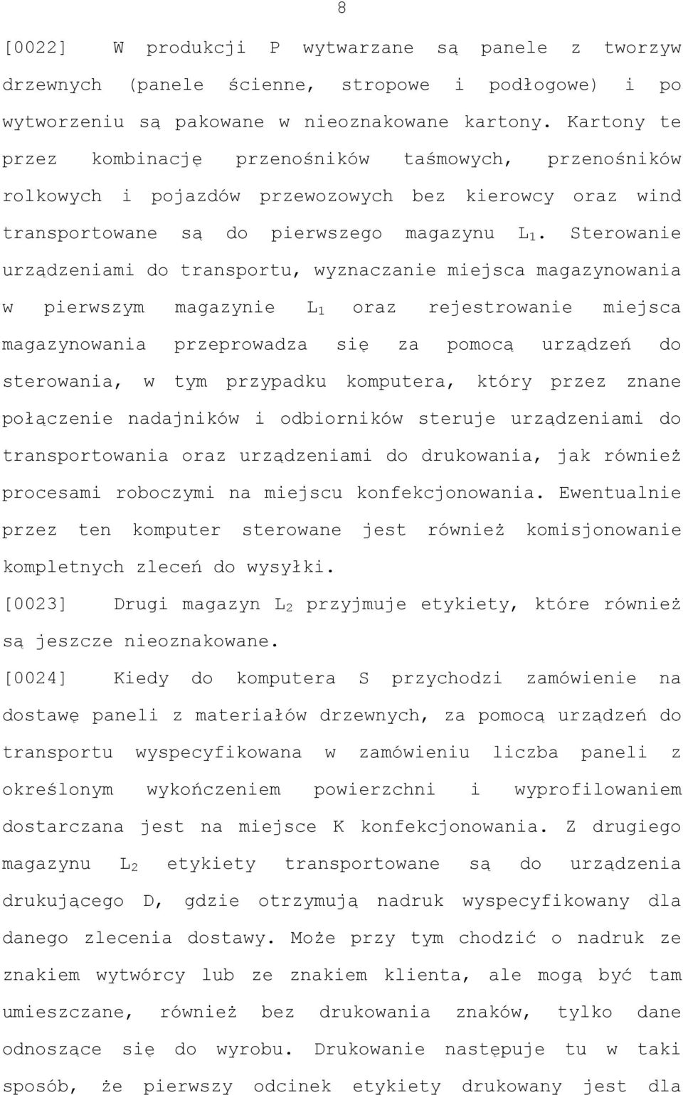 Sterowanie urządzeniami do transportu, wyznaczanie miejsca magazynowania w pierwszym magazynie L 1 oraz rejestrowanie miejsca magazynowania przeprowadza się za pomocą urządzeń do sterowania, w tym