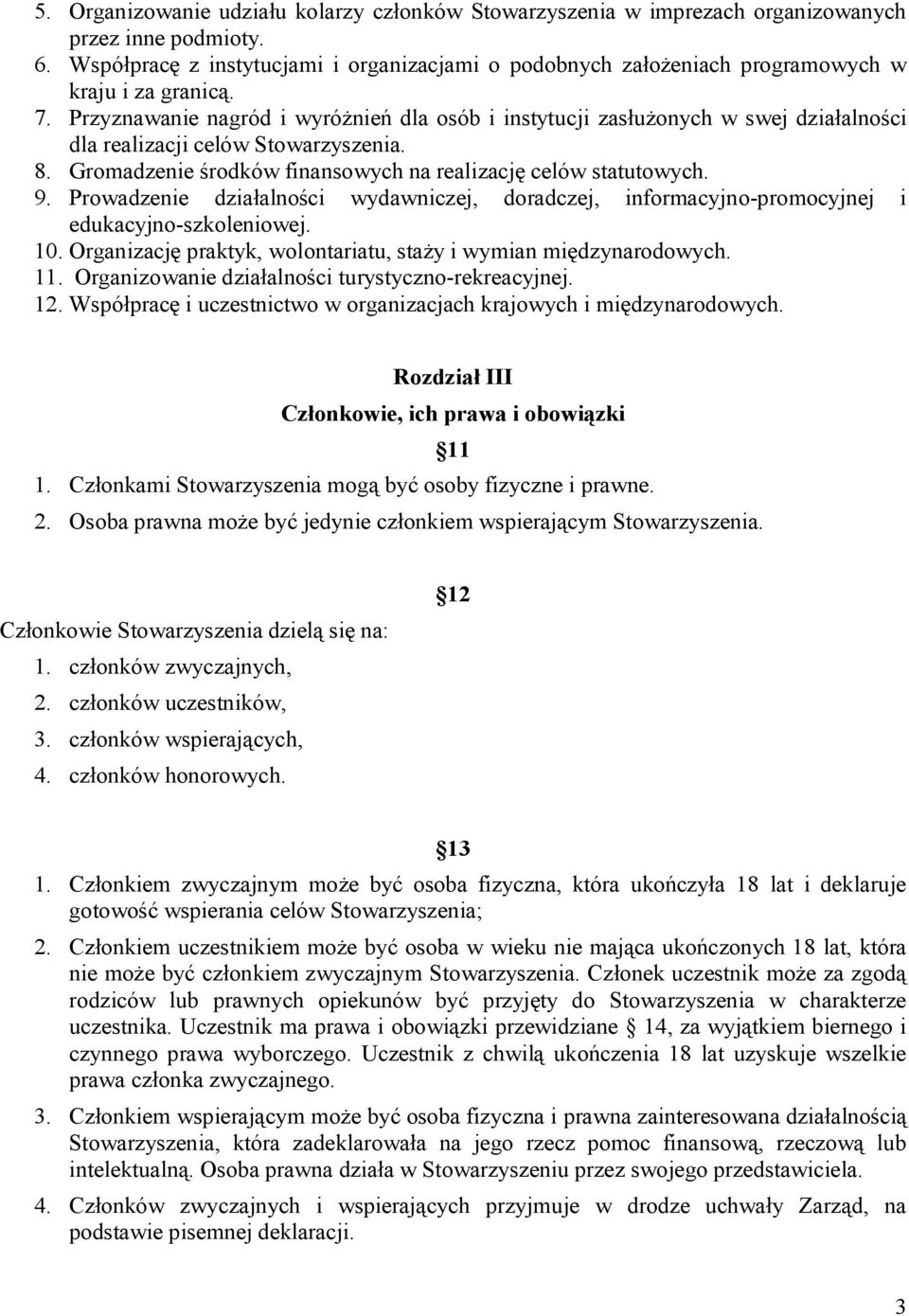 Przyznawanie nagród i wyróżnień dla osób i instytucji zasłużonych w swej działalności dla realizacji celów Stowarzyszenia. 8. Gromadzenie środków finansowych na realizację celów statutowych. 9.