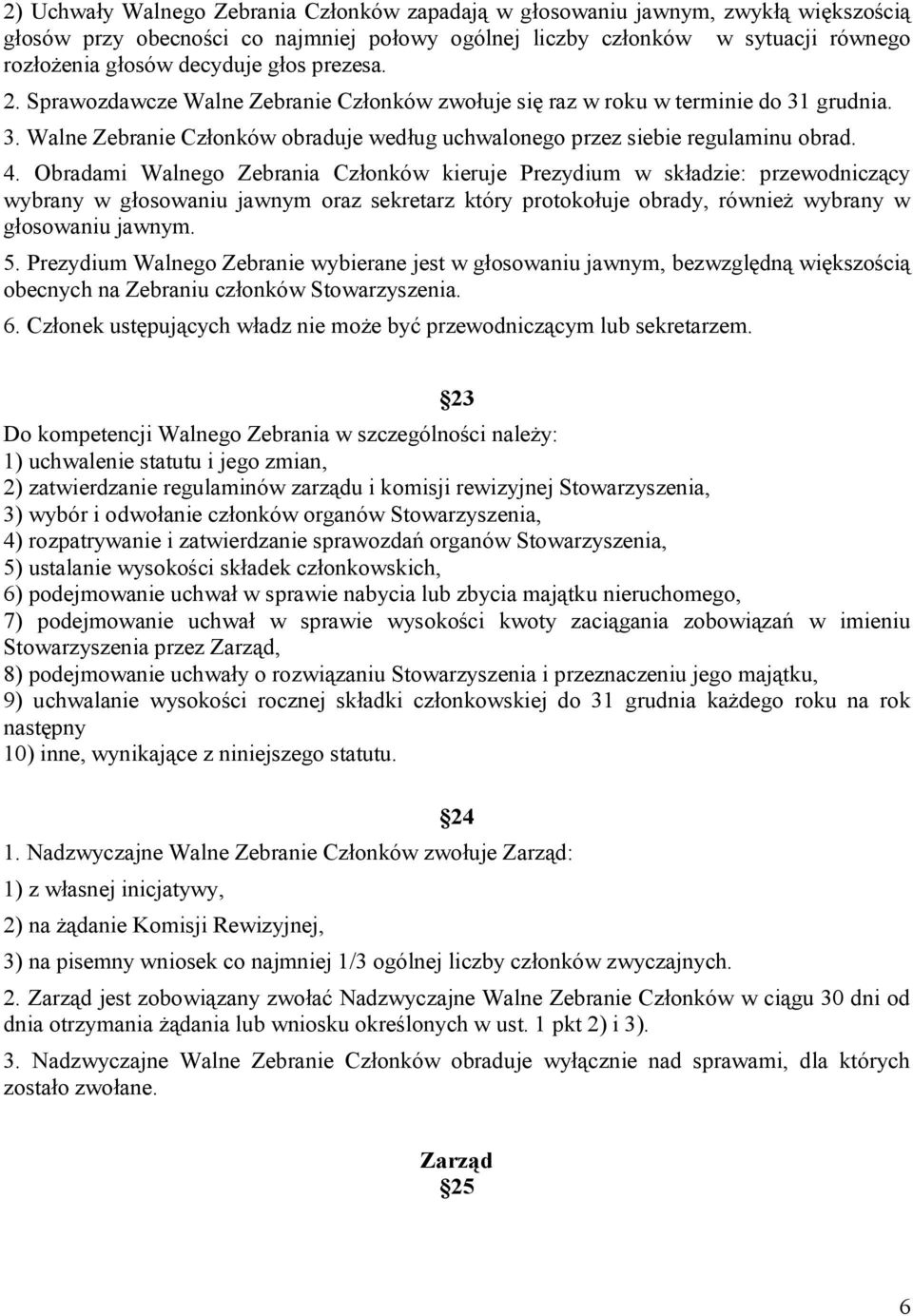 Obradami Walnego Zebrania Członków kieruje Prezydium w składzie: przewodniczący wybrany w głosowaniu jawnym oraz sekretarz który protokołuje obrady, również wybrany w głosowaniu jawnym. 5.