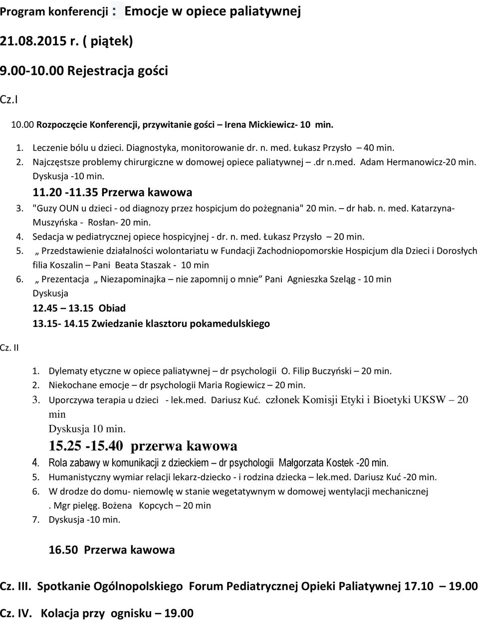 35 Przerwa kawowa 3. "Guzy OUN u dzieci - od diagnozy przez hospicjum do pożegnania" 20 min. dr hab. n. med. Katarzyna- Muszyńska - Rosłan- 20 min. 4. Sedacja w pediatrycznej opiece hospicyjnej - dr.