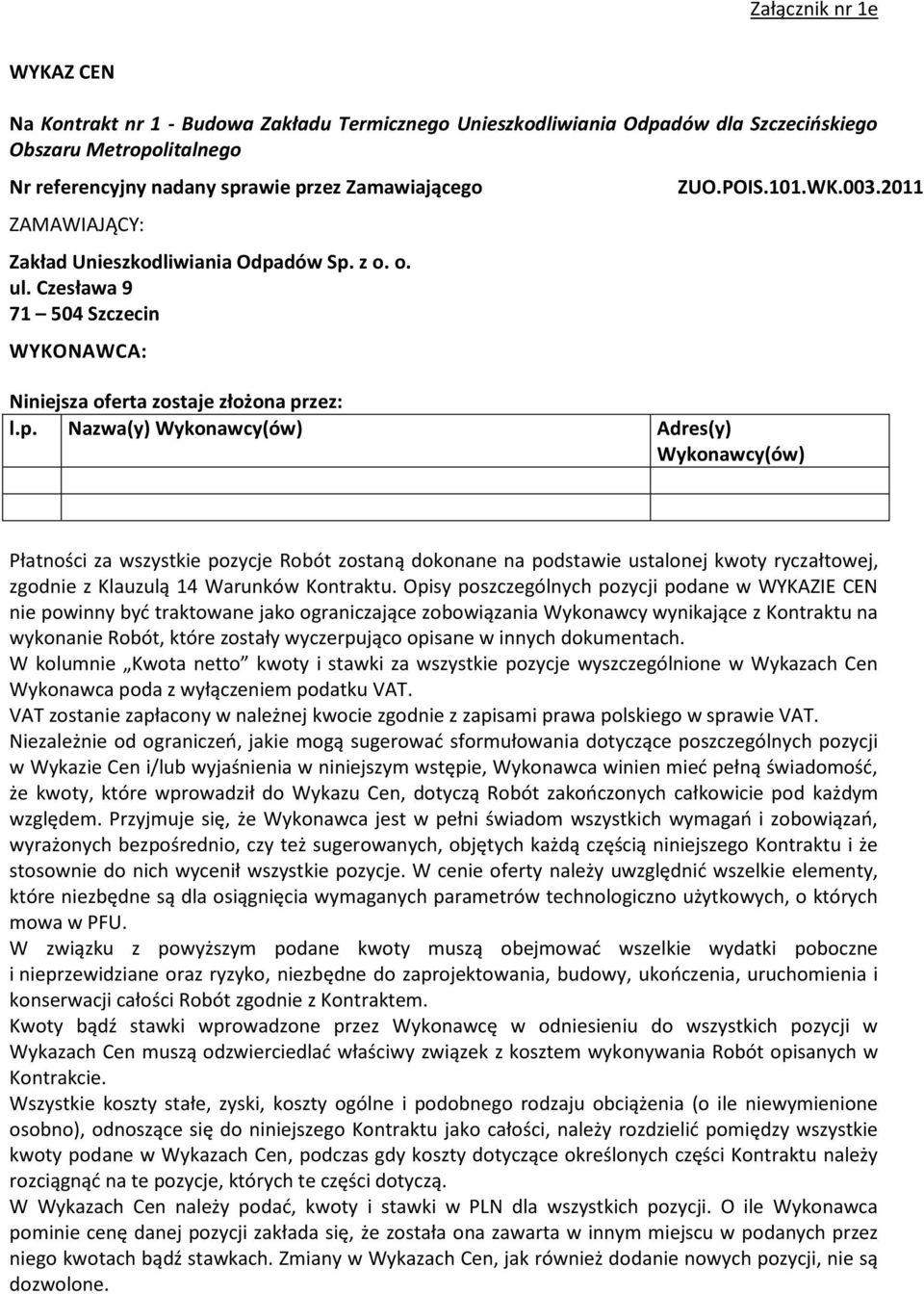 Opisy poszczególnych pozycji podane w WYKAZIE CEN nie powinny być traktowane jako ograniczające zobowiązania Wykonawcy wynikające z Kontraktu na wykonanie Robót, które zostały wyczerpująco opisane w