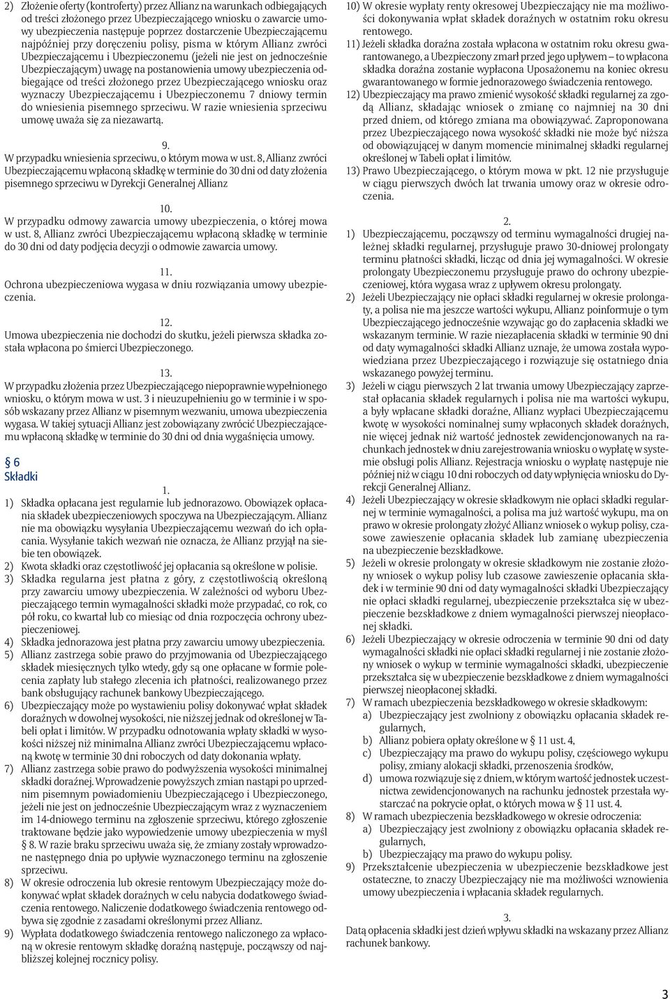 ubezpieczenia odbiegające od treści złożonego przez Ubezpieczającego wniosku oraz wyznaczy Ubezpieczającemu i Ubezpieczonemu 7 dniowy termin do wniesienia pisemnego sprzeciwu.