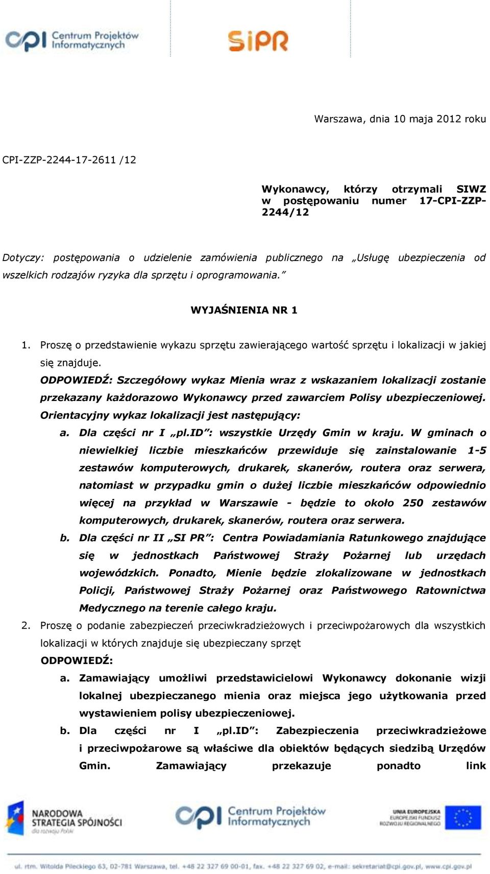 ODPOWIEDŹ: Szczegółowy wykaz Mienia wraz z wskazaniem lokalizacji zostanie przekazany każdorazowo Wykonawcy przed zawarciem Polisy ubezpieczeniowej. Orientacyjny wykaz lokalizacji jest następujący: a.