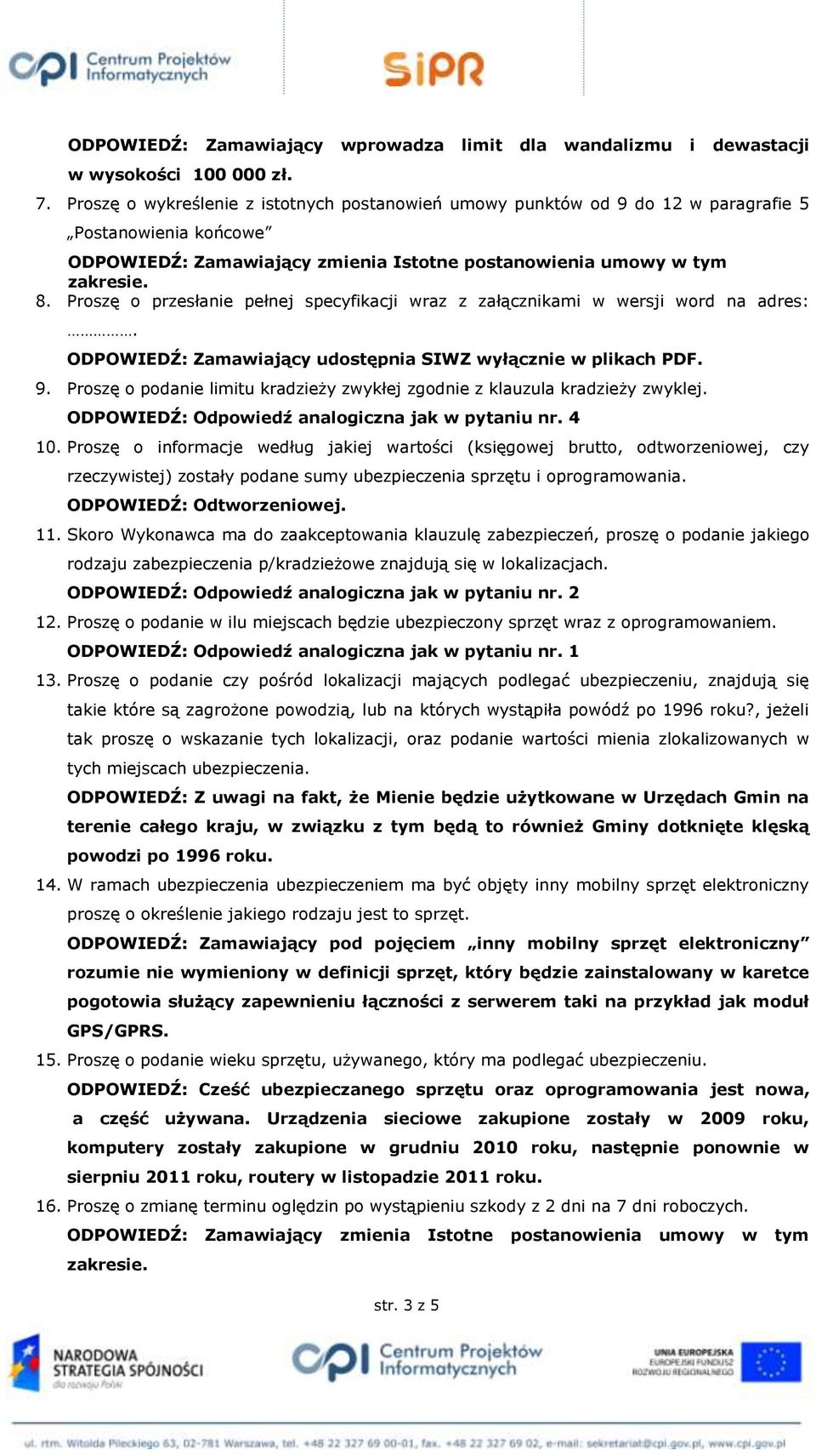 ODPOWIEDŹ: Zamawiający udostępnia SIWZ wyłącznie w plikach PDF. 9. Proszę o podanie limitu kradzieży zwykłej zgodnie z klauzula kradzieży zwyklej. ODPOWIEDŹ: Odpowiedź analogiczna jak w pytaniu nr.
