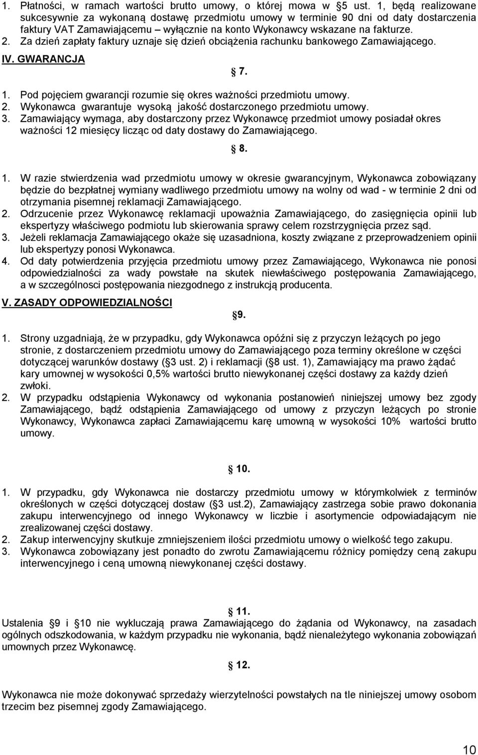 Za dzień zapłaty faktury uznaje się dzień obciążenia rachunku bankowego Zamawiającego. IV. GWARANCJA 1. Pod pojęciem gwarancji rozumie się okres ważności przedmiotu umowy. 2.