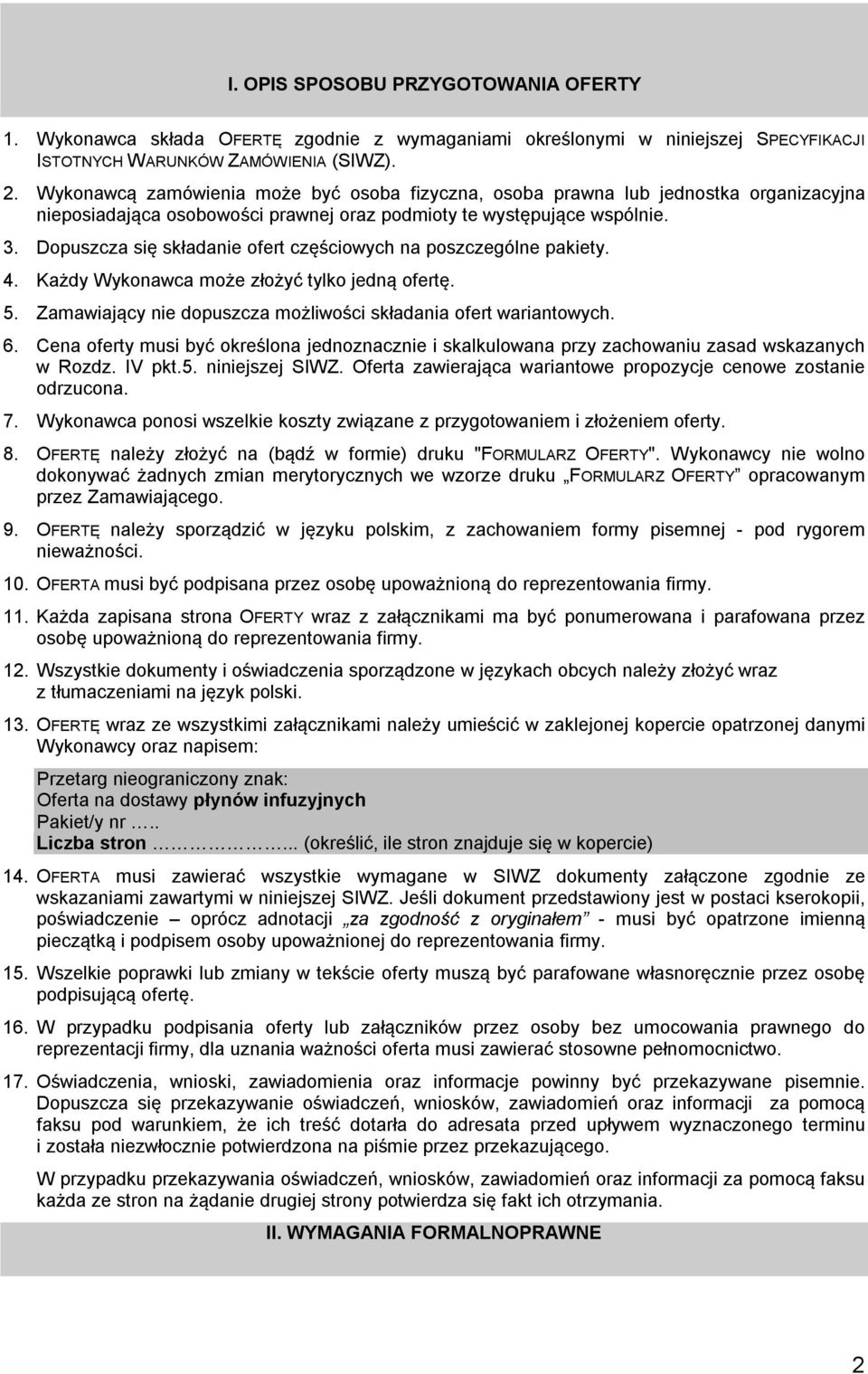 Dopuszcza się składanie ofert częściowych na poszczególne pakiety. 4. Każdy Wykonawca może złożyć tylko jedną ofertę. 5. Zamawiający nie dopuszcza możliwości składania ofert wariantowych. 6.