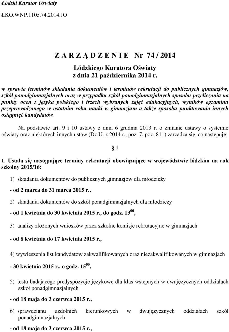 polskiego i trzech wybranych zajęć edukacyjnych, wyników egzaminu przeprowadzanego w ostatnim roku nauki w gimnazjum a także sposobu punktowania innych osiągnięć kandydatów. Na podstawie art.