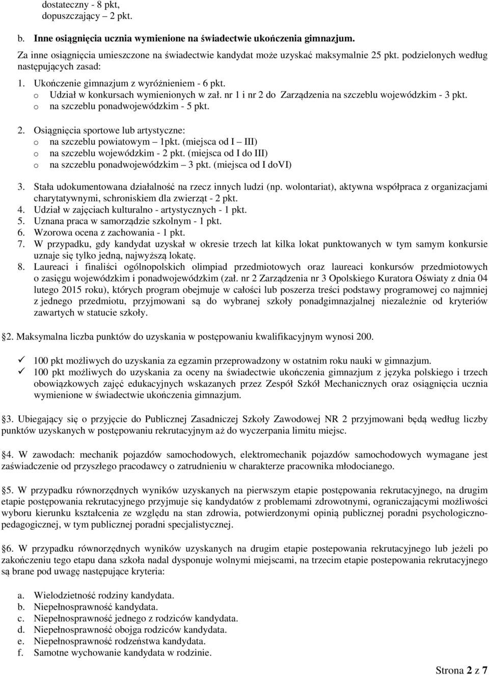 o Udział w konkursach wymienionych w zał. nr 1 i nr 2 do Zarządzenia na szczeblu wojewódzkim - 3 pkt. o na szczeblu ponadwojewódzkim - 5 pkt. 2. Osiągnięcia sportowe lub artystyczne: o na szczeblu powiatowym 1pkt.