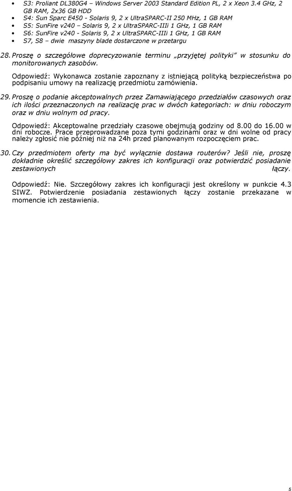 UltraSPARC-IIIi 1 GHz, 1 GB RAM S7, S8 dwie maszyny blade dostarczone w przetargu 28. Proszę o szczegółowe doprecyzowanie terminu przyjętej polityki w stosunku do monitorowanych zasobów.