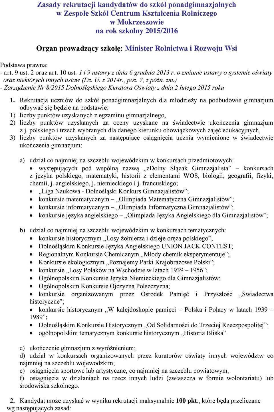 Rekrutacja uczniów do szkół ponadgimnazjalnych dla młodzieży na podbudowie gimnazjum odbywać się będzie na podstawie: 1) liczby punktów uzyskanych z egzaminu gimnazjalnego, 2) liczby punktów