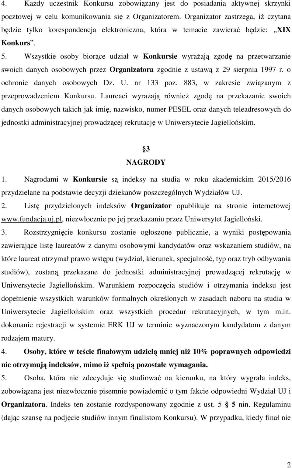 Wszystkie osoby biorące udział w Konkursie wyrażają zgodę na przetwarzanie swoich danych osobowych przez Organizatora zgodnie z ustawą z 29 sierpnia 1997 r. o ochronie danych osobowych Dz. U.