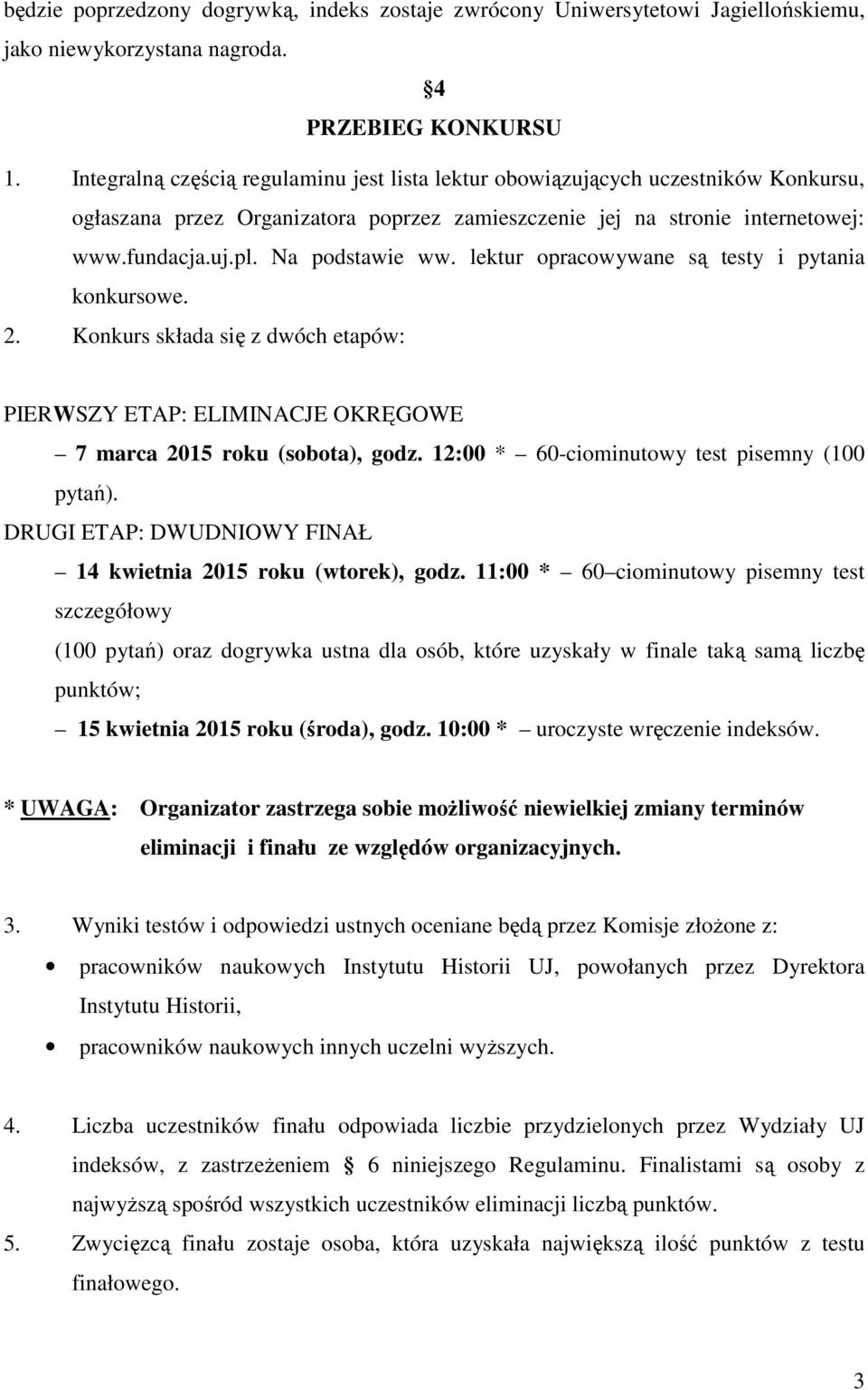 Na podstawie ww. lektur opracowywane są testy i pytania konkursowe. 2. Konkurs składa się z dwóch etapów: PIERWSZY ETAP: ELIMINACJE OKRĘGOWE 7 marca 2015 roku (sobota), godz.