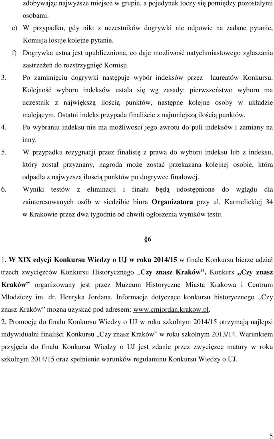 f) Dogrywka ustna jest upubliczniona, co daje możliwość natychmiastowego zgłaszania zastrzeżeń do rozstrzygnięć Komisji. 3. Po zamknięciu dogrywki następuje wybór indeksów przez laureatów Konkursu.