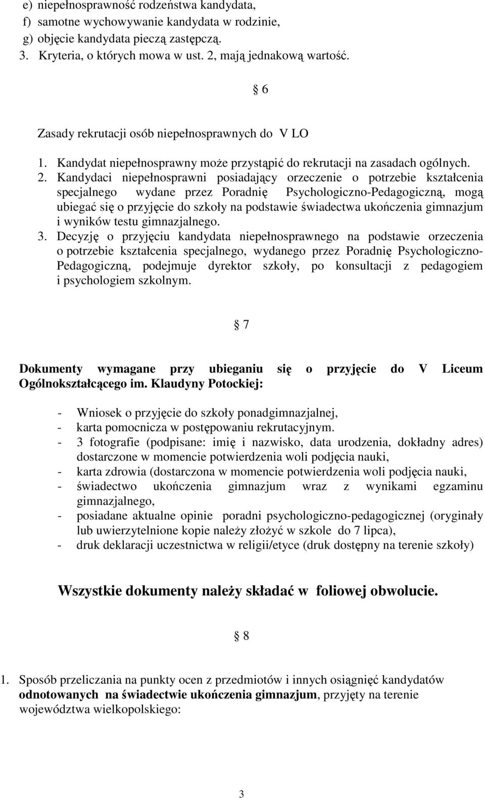 Kandydaci niepełnosprawni posiadający orzeczenie o potrzebie kształcenia specjalnego wydane przez Poradnię Psychologiczno-Pedagogiczną, mogą ubiegać się o przyjęcie do szkoły na podstawie świadectwa