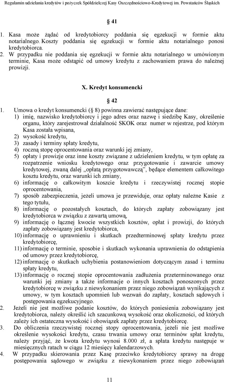 Umowa o kredyt konsumencki ( 8) powinna zawierać następujące dane: 1) imię, nazwisko kredytobiorcy i jego adres oraz nazwę i siedzibę Kasy, określenie organu, który zarejestrował działalność SKOK
