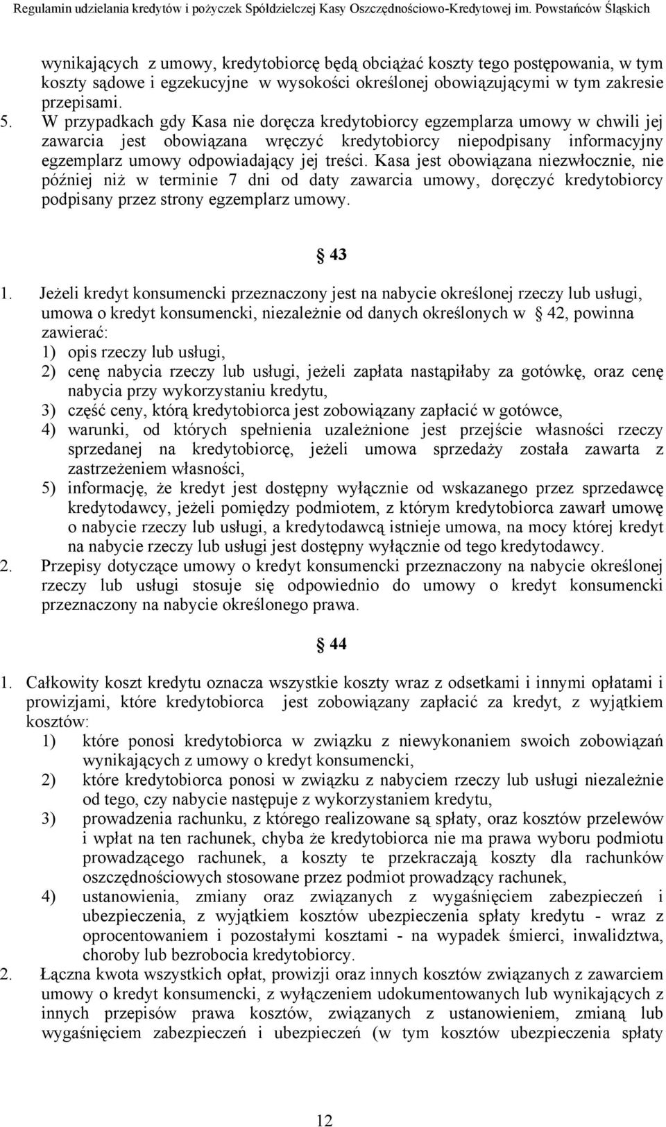 Kasa jest obowiązana niezwłocznie, nie później niż w terminie 7 dni od daty zawarcia umowy, doręczyć kredytobiorcy podpisany przez strony egzemplarz umowy. 43 1.