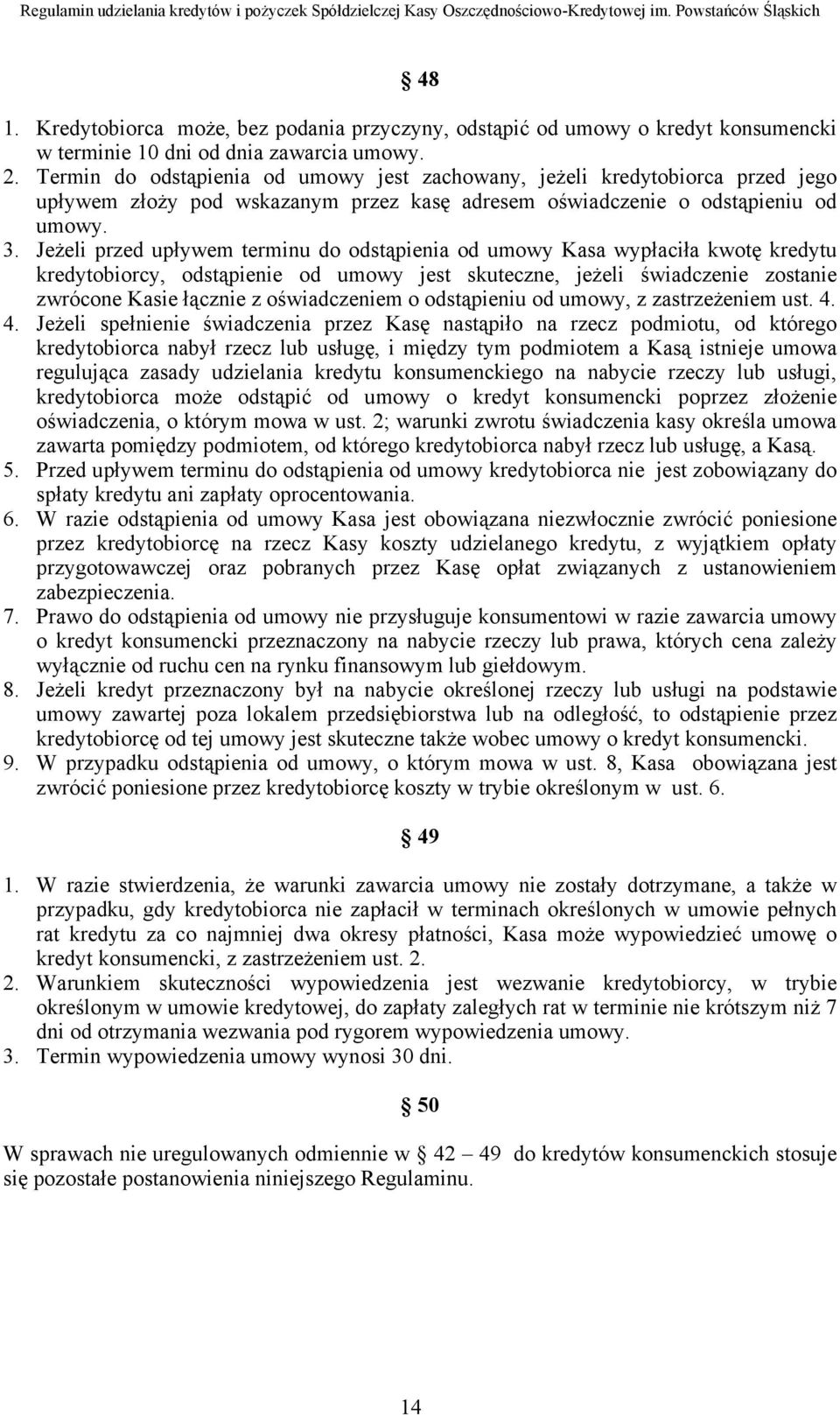 Jeżeli przed upływem terminu do odstąpienia od umowy Kasa wypłaciła kwotę kredytu kredytobiorcy, odstąpienie od umowy jest skuteczne, jeżeli świadczenie zostanie zwrócone Kasie łącznie z