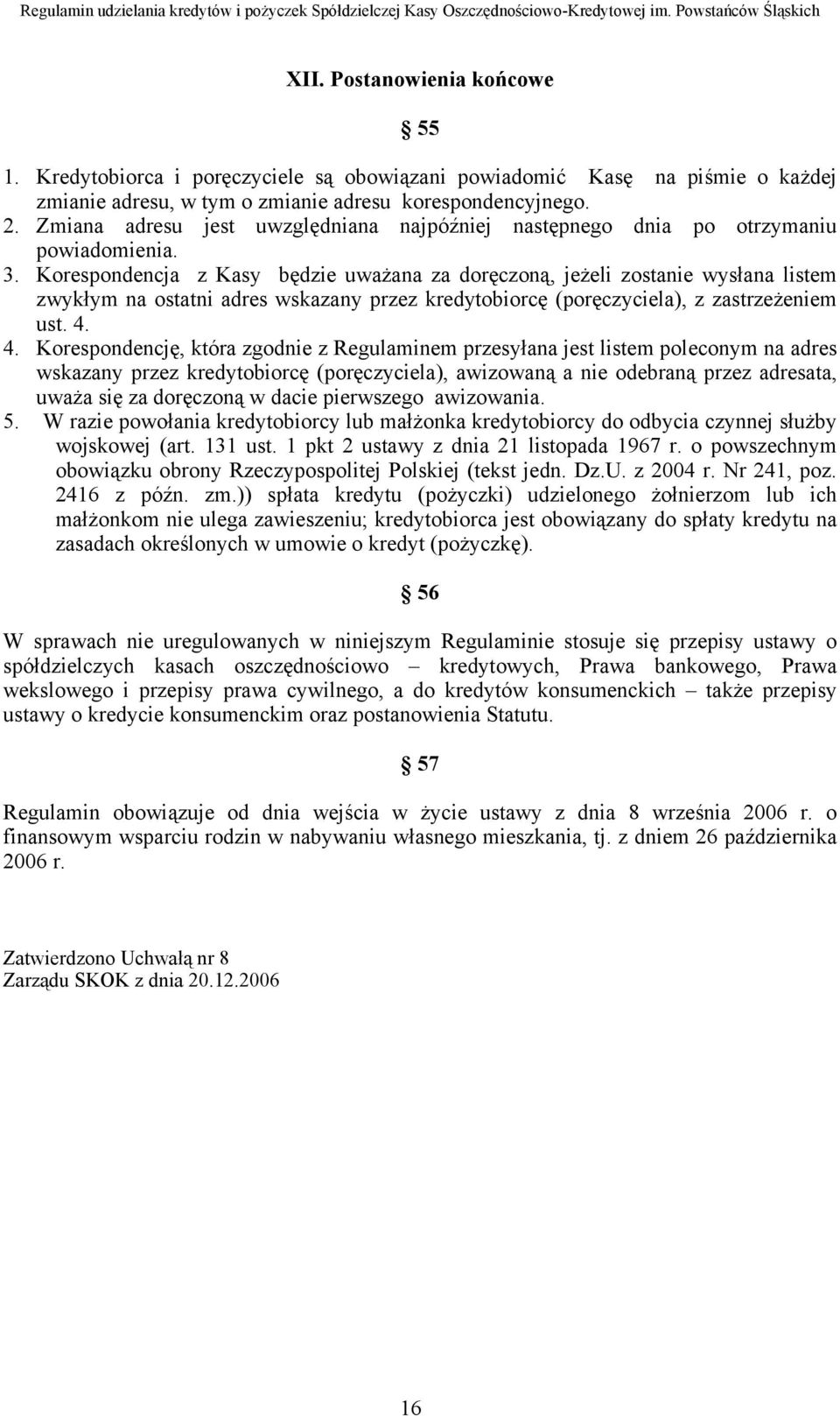 Korespondencja z Kasy będzie uważana za doręczoną, jeżeli zostanie wysłana listem zwykłym na ostatni adres wskazany przez kredytobiorcę (poręczyciela), z zastrzeżeniem ust. 4.