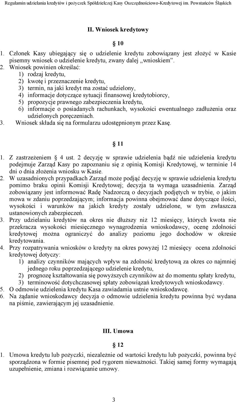 prawnego zabezpieczenia kredytu, 6) informacje o posiadanych rachunkach, wysokości ewentualnego zadłużenia oraz udzielonych poręczeniach. 3. Wniosek składa się na formularzu udostępnionym przez Kasę.