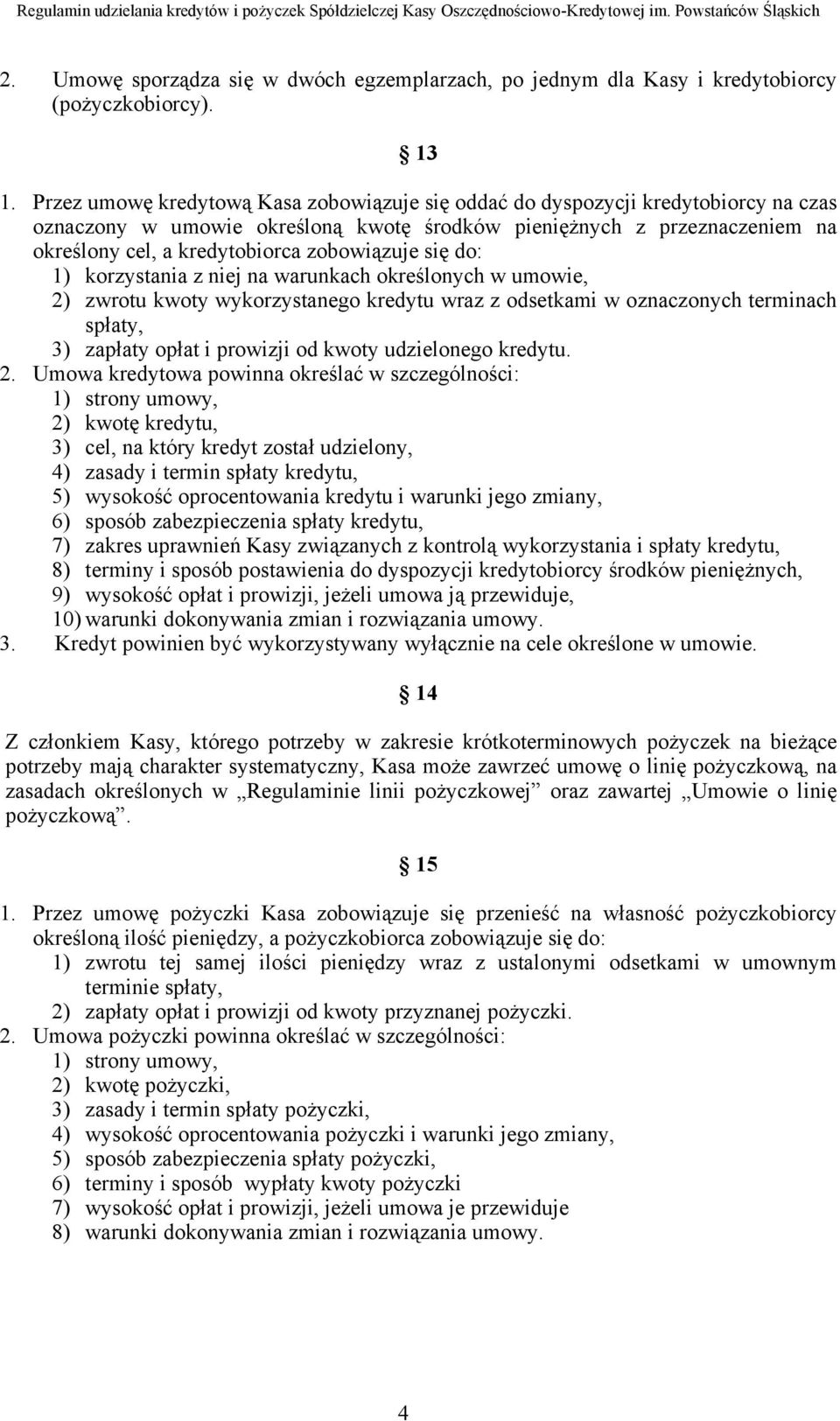 zobowiązuje się do: 1) korzystania z niej na warunkach określonych w umowie, 2) zwrotu kwoty wykorzystanego kredytu wraz z odsetkami w oznaczonych terminach spłaty, 3) zapłaty opłat i prowizji od