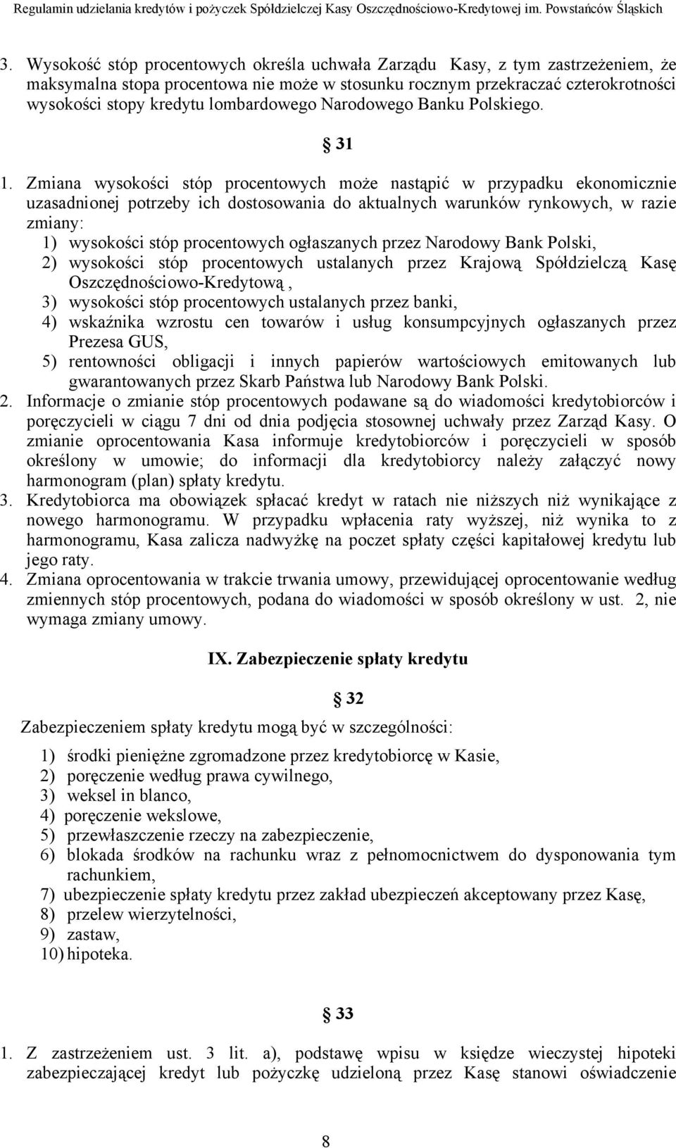 Zmiana wysokości stóp procentowych może nastąpić w przypadku ekonomicznie uzasadnionej potrzeby ich dostosowania do aktualnych warunków rynkowych, w razie zmiany: 1) wysokości stóp procentowych