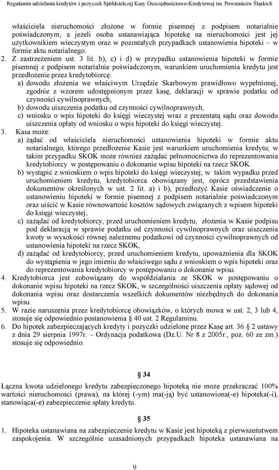b), c) i d) w przypadku ustanowienia hipoteki w formie pisemnej z podpisem notarialnie poświadczonym, warunkiem uruchomienia kredytu jest przedłożenie przez kredytobiorcę: a) dowodu złożenia we