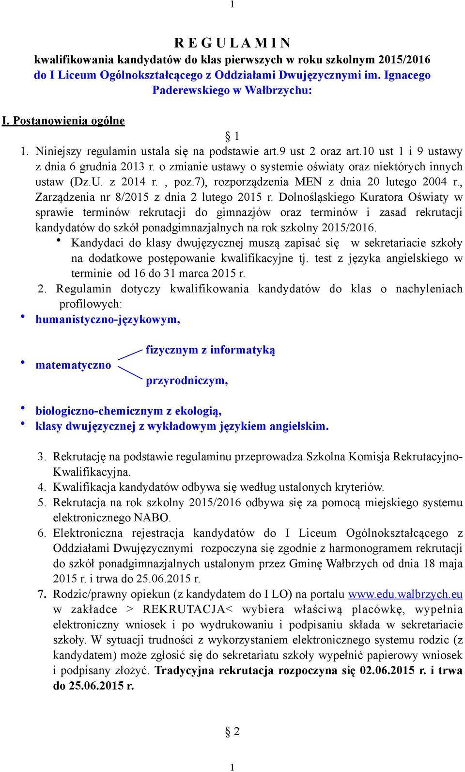 o zmianie ustawy o systemie oświaty oraz niektórych innych ustaw (Dz.U. z 2014 r., poz.7), rozporządzenia MEN z dnia 20 lutego 2004 r., Zarządzenia nr 8/2015 z dnia 2 lutego 2015 r.