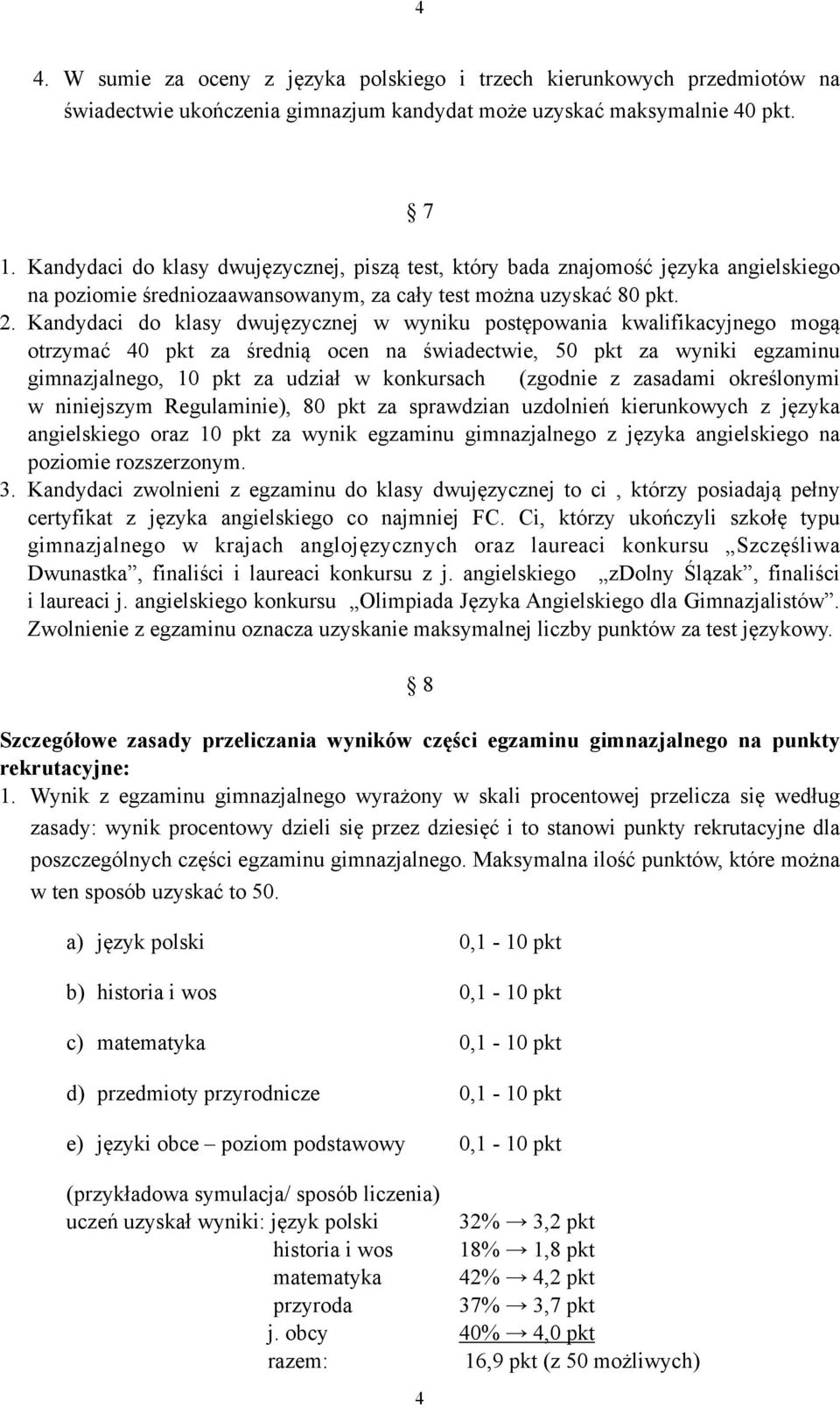 Kandydaci do klasy dwujęzycznej w wyniku postępowania kwalifikacyjnego mogą otrzymać 40 pkt za średnią ocen na świadectwie, 50 pkt za wyniki egzaminu gimnazjalnego, 10 pkt za udział w konkursach