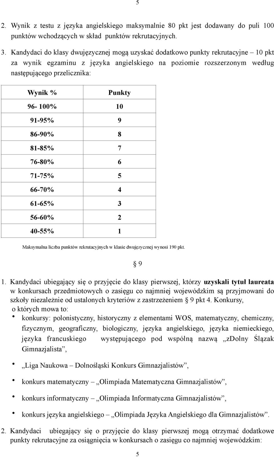 96-100% 10 91-95% 9 86-90% 8 81-85% 7 76-80% 6 71-75% 5 66-70% 4 61-65% 3 56-60% 2 40-55% 1 Maksymalna liczba punktów rekrutacyjnych w klasie dwujęzycznej wynosi 190 pkt. 9 1.