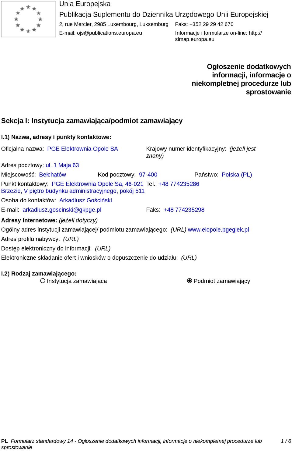 1) Nazwa, adresy i punkty kontaktowe: Oficjalna nazwa: PGE Elektrownia Opole SA Adres pocztowy: ul. 1 Maja 63 Punkt kontaktowy: PGE Elektrownia Opole Sa, 46-021 Tel.