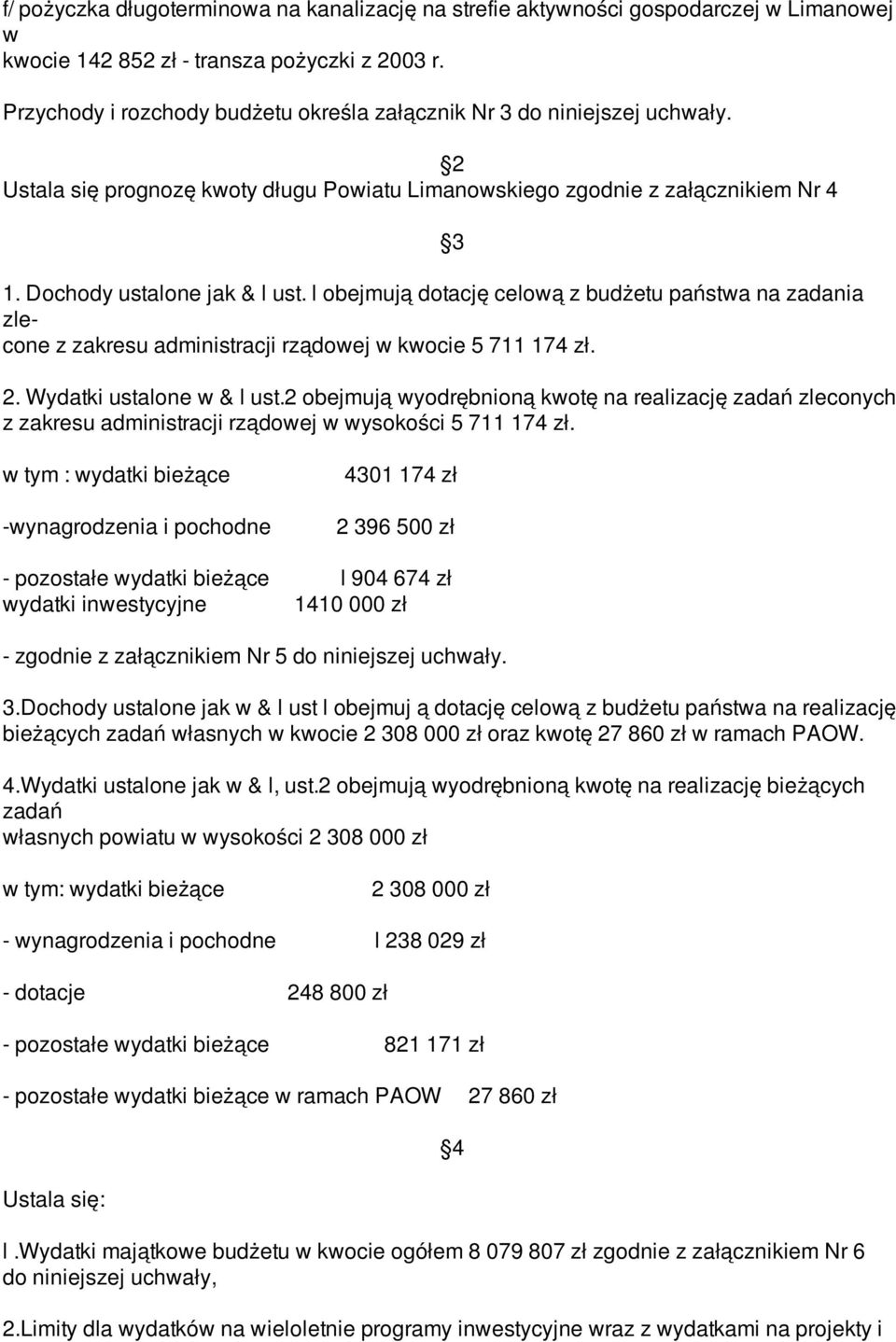 l obejmują dotację celową z budżetu państwa na zadania zlecone z zakresu administracji rządowej w kwocie 5 711 174 zł. 3 2. Wydatki ustalone w & l ust.