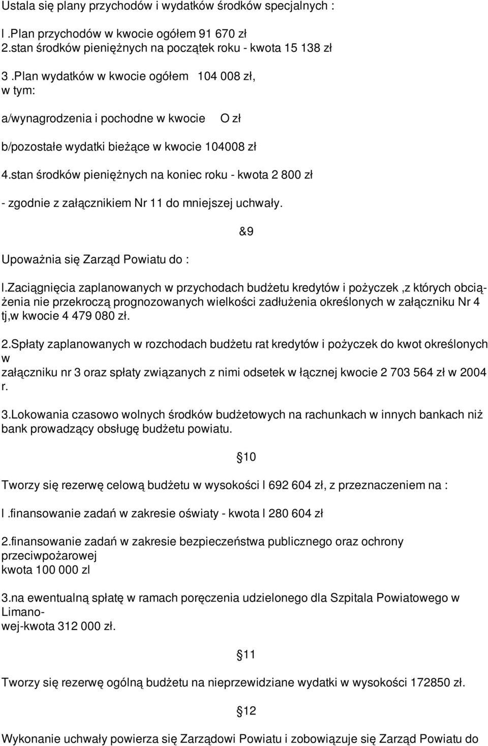 stan środków pieniężnych na koniec roku - kwota 2 800 zł - zgodnie z załącznikiem Nr 11 do mniejszej uchwały. Upoważnia się Zarząd Powiatu do : &9 l.