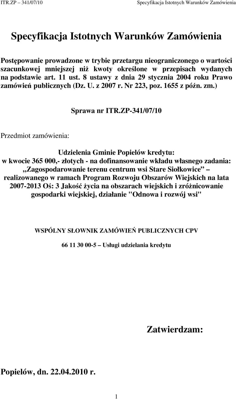 ZP-341/07/10 Przedmiot zamówienia: Udzielenia Gminie Popielów kredytu: w kwocie 365 000,- złotych - na dofinansowanie wkładu własnego zadania: Zagospodarowanie terenu centrum wsi Stare Siołkowice