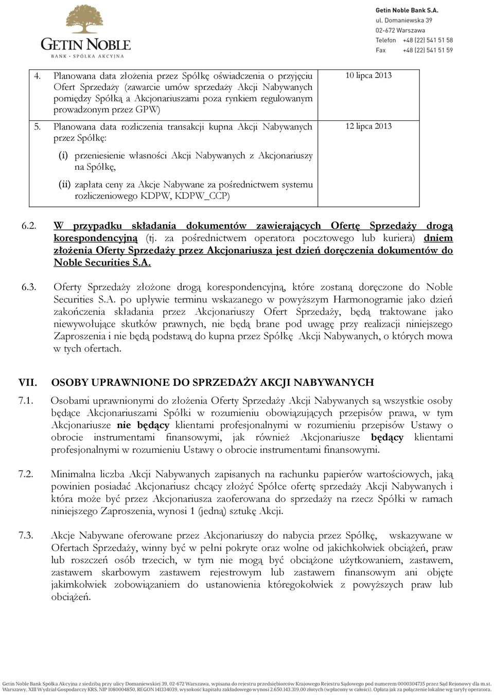Planowana data rozliczenia transakcji kupna Akcji Nabywanych przez Spółkę: (i) przeniesienie własności Akcji Nabywanych z Akcjonariuszy na Spółkę, (ii) zapłata ceny za Akcje Nabywane za pośrednictwem