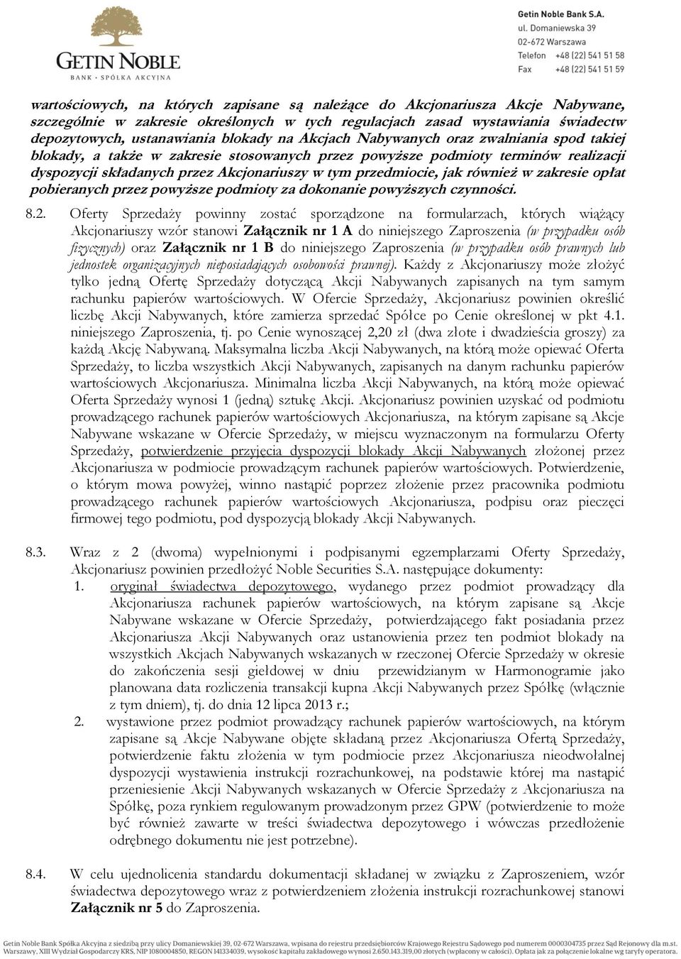 również w zakresie opłat pobieranych przez powyższe podmioty za dokonanie powyższych czynności. 8.2.