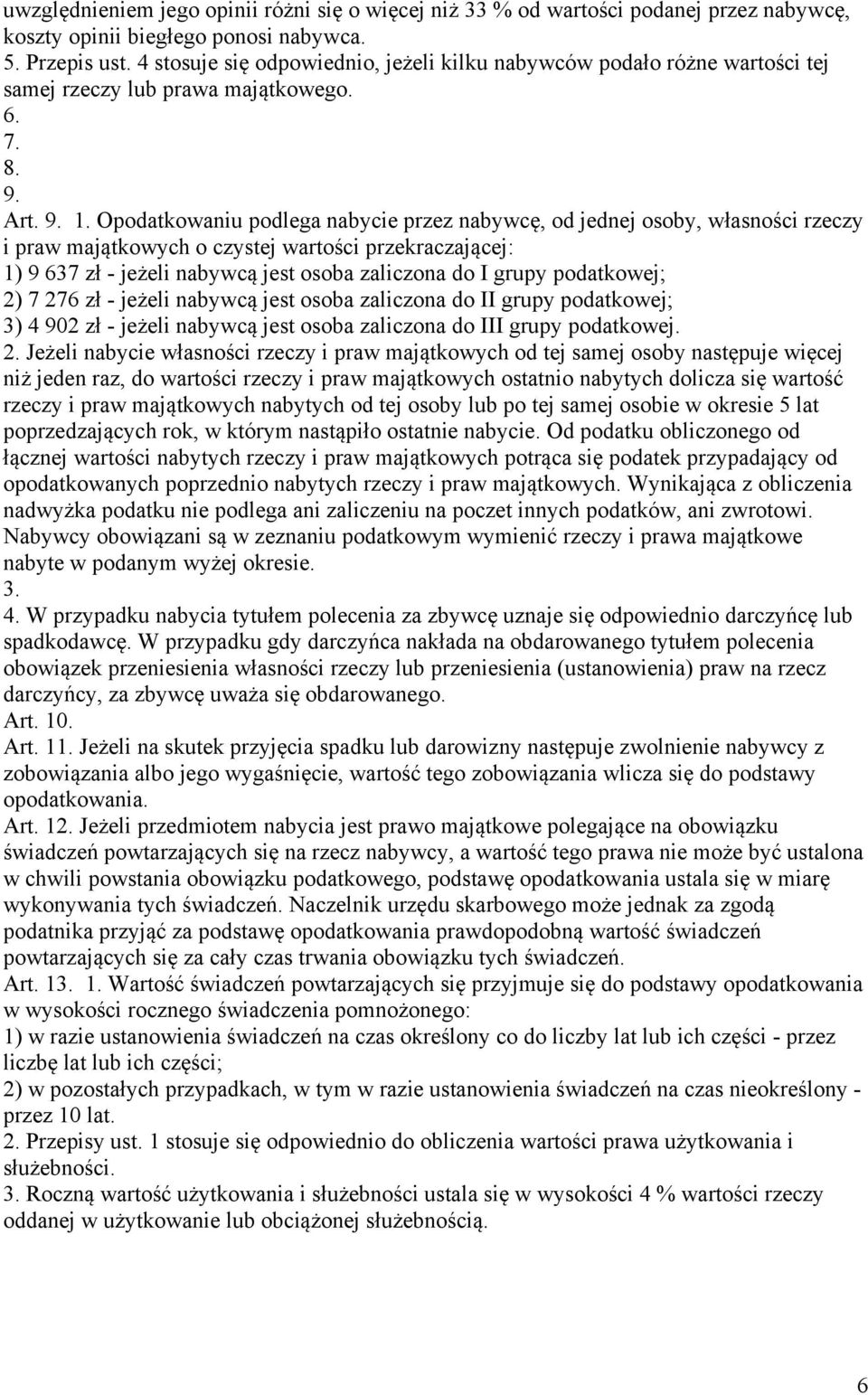 Opodatkowaniu podlega nabycie przez nabywcę, od jednej osoby, własności rzeczy i praw majątkowych o czystej wartości przekraczającej: 1) 9 637 zł - jeżeli nabywcą jest osoba zaliczona do I grupy