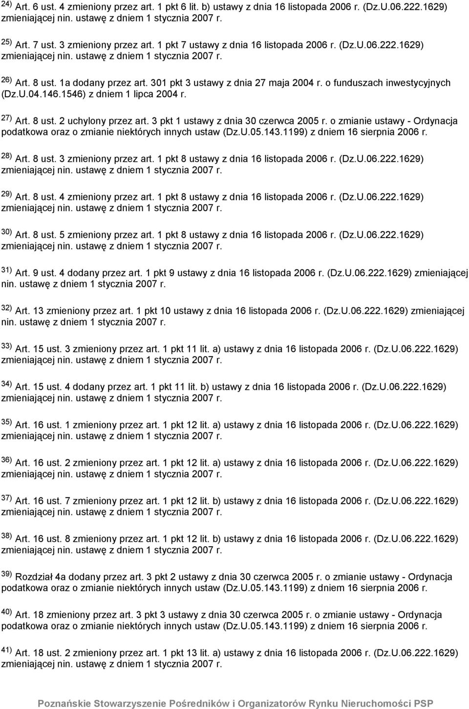 3 pkt 1 ustawy z dnia 30 czerwca 2005 r. o zmianie ustawy - Ordynacja podatkowa oraz o zmianie niektórych innych ustaw (Dz.U.05.143.1199) z dniem 16 sierpnia 2006 r. 28) Art. 8 ust.