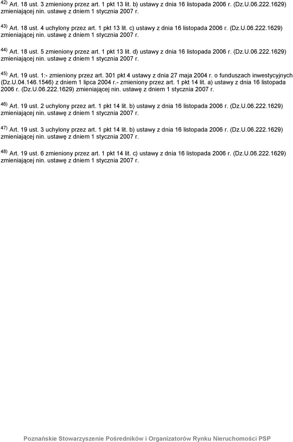 301 pkt 4 ustawy z dnia 27 maja 2004 r. o funduszach inwestycyjnych (Dz.U.04.146.1546) z dniem 1 lipca 2004 r.- zmieniony przez art. 1 pkt 14 lit. a) ustawy z dnia 16 listopada 2006 r. (Dz.U.06.222.