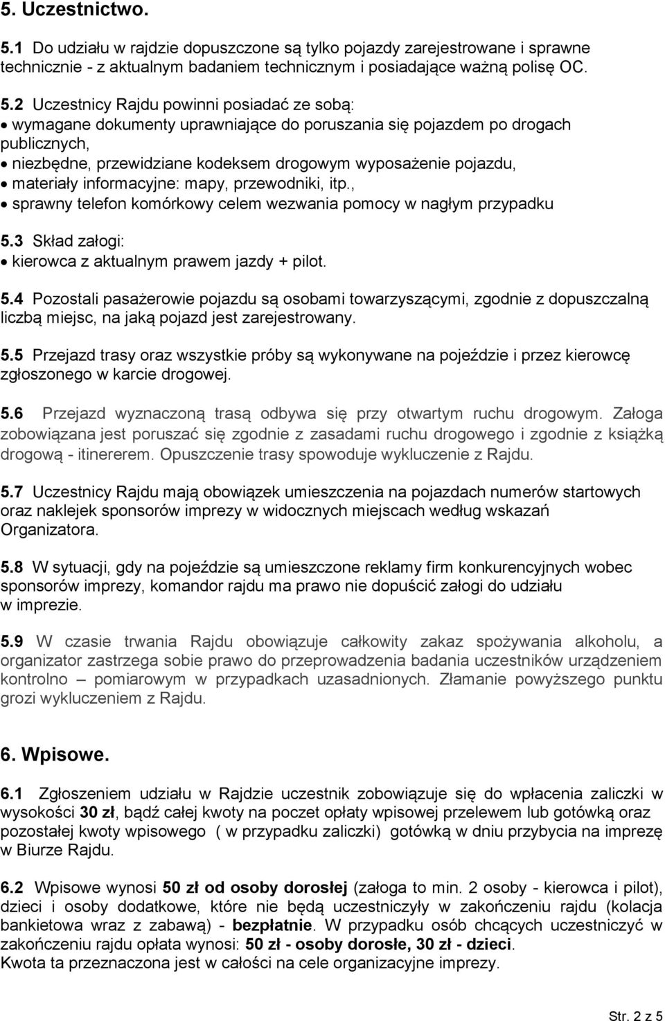 2 Uczestnicy Rajdu powinni posiadać ze sobą: wymagane dokumenty uprawniające do poruszania się pojazdem po drogach publicznych, niezbędne, przewidziane kodeksem drogowym wyposażenie pojazdu,