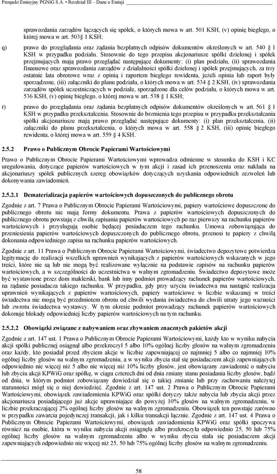 Stosownie do tego przepisu akcjonariusze spółki dzielonej i spółek przejmujących mają prawo przeglądać następujące dokumenty: (i) plan podziału, (ii) sprawozdania finansowe oraz sprawozdania zarządów