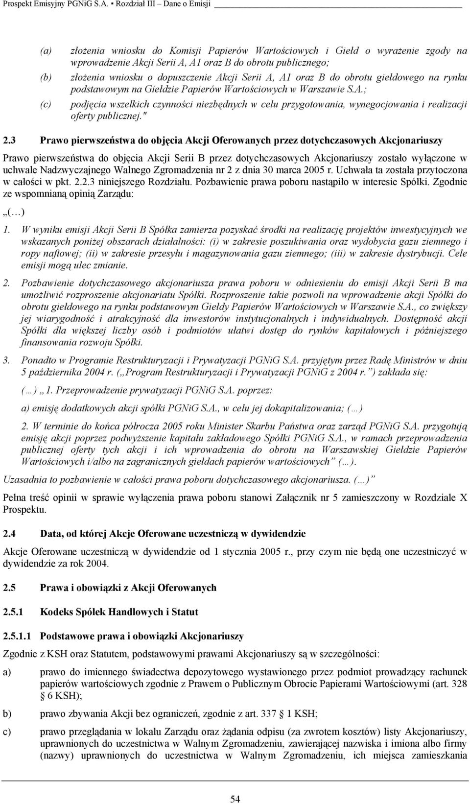 " 2.3 Prawo pierwszeństwa do objęcia Akcji Oferowanych przez dotychczasowych Akcjonariuszy Prawo pierwszeństwa do objęcia Akcji Serii B przez dotychczasowych Akcjonariuszy zostało wyłączone w uchwale