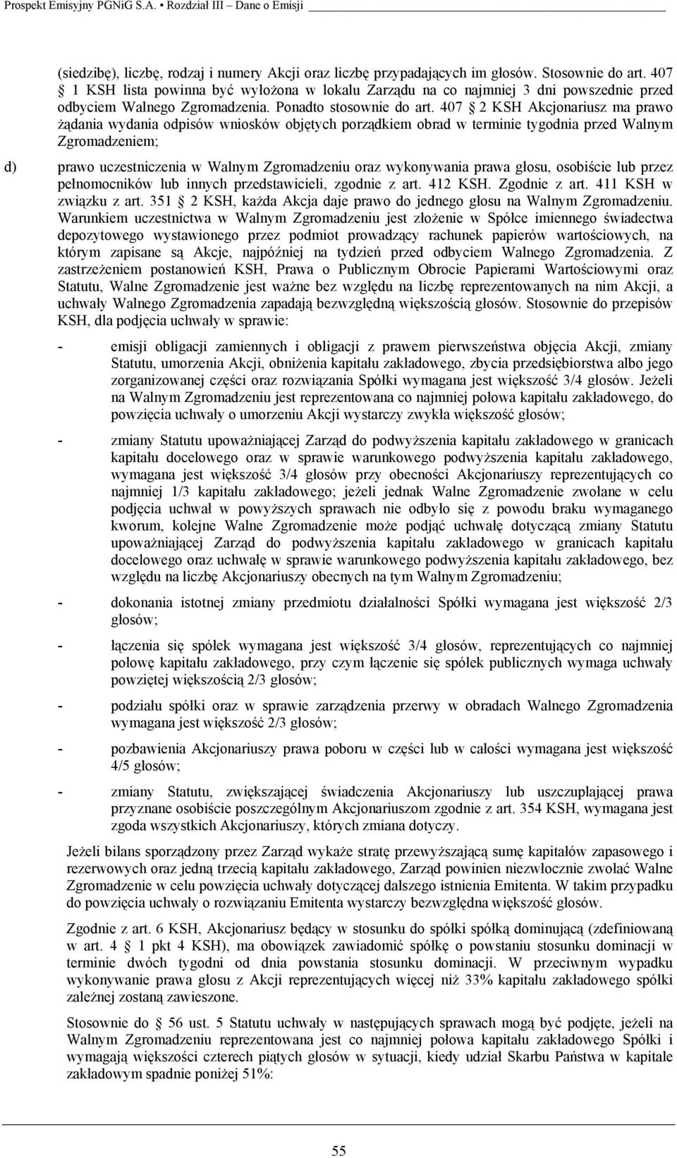 407 2 KSH Akcjonariusz ma prawo żądania wydania odpisów wniosków objętych porządkiem obrad w terminie tygodnia przed Walnym Zgromadzeniem; d) prawo uczestniczenia w Walnym Zgromadzeniu oraz