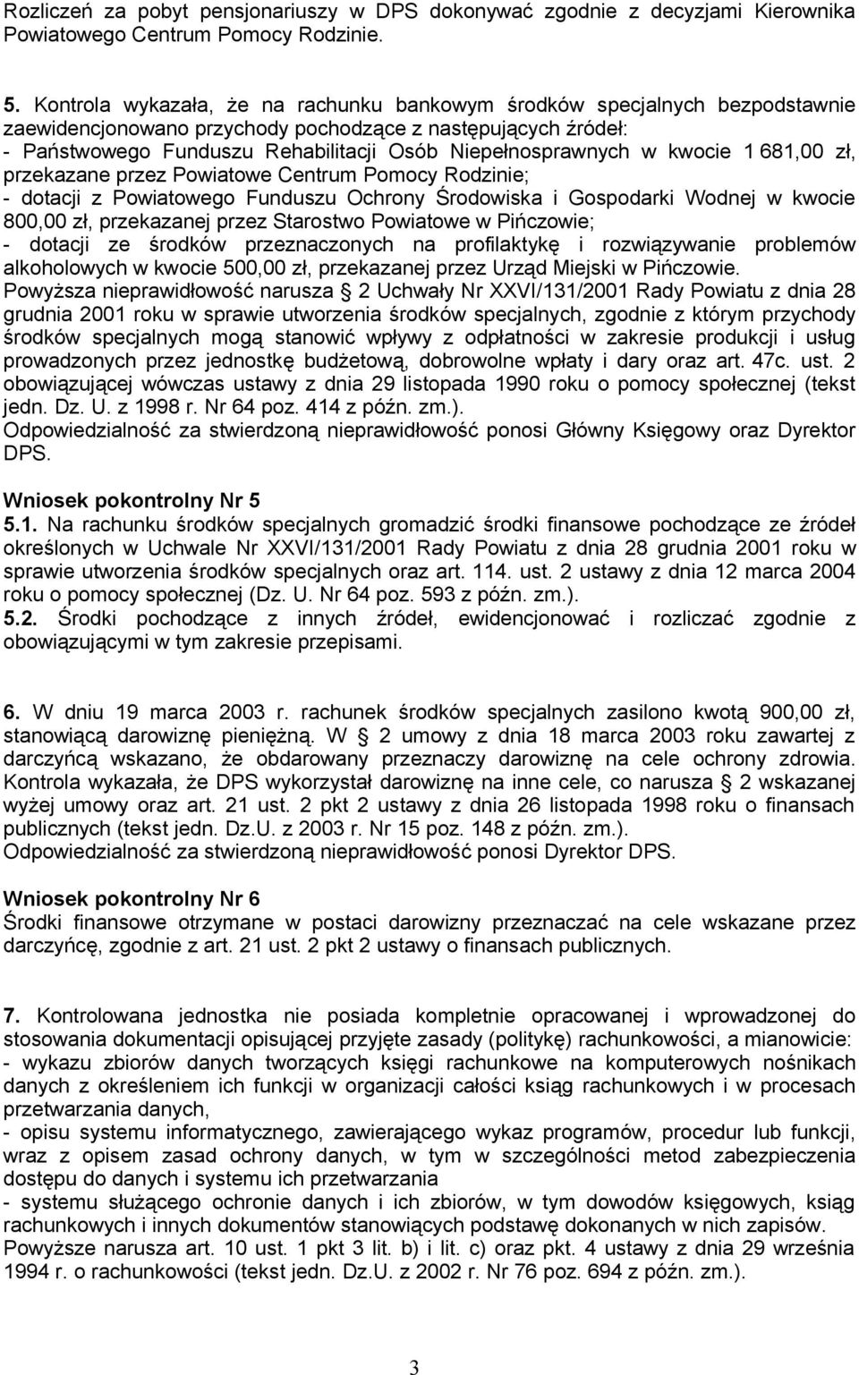 w kwocie 1 681,00 zł, przekazane przez Powiatowe Centrum Pomocy Rodzinie; - dotacji z Powiatowego Funduszu Ochrony Środowiska i Gospodarki Wodnej w kwocie 800,00 zł, przekazanej przez Starostwo