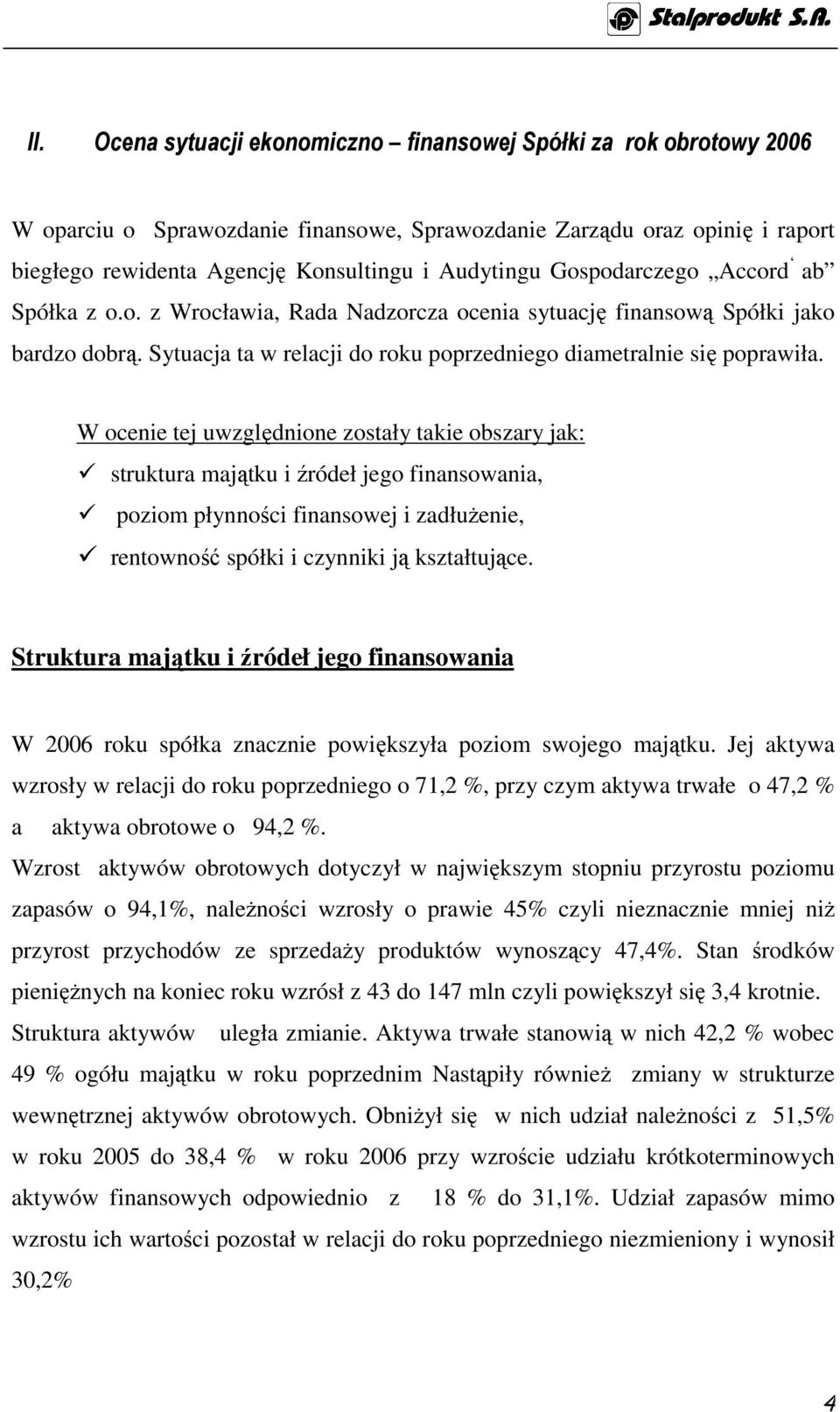 W cenie tej uwzględnine zstały takie bszary jak: struktura majątku i źródeł jeg finanswania, pzim płynnści finanswej i zadłuŝenie, rentwnść spółki i czynniki ją kształtujące.